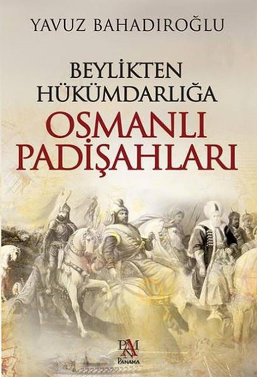 Beylikten Hükümdarlığa Osmanlı Padişahları | Panama Yayıncılık (İnce Kapak)