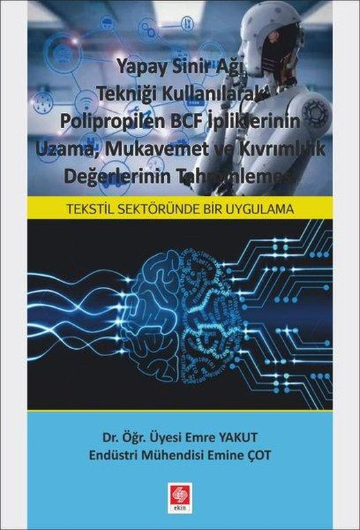 Yapay Sinir Ağı Tekniği Kullanılarak Polipropilen BCF İpliklerinin Uzama Mukavemet ve Kıvrımlılık Değerlerinin Tahminlemesi | Ekin Basım Yayın (İnce Kapak)