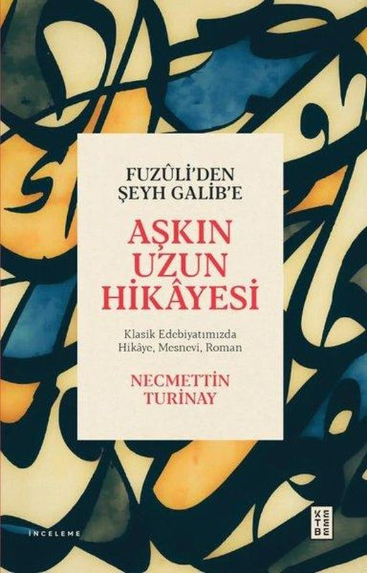 Fuzuli'den Şeyh Galib'e Aşkın Uzun Hikayesi - Klasik Edebiyatımızda Hikaye Mesnevi Roman | Ketebe (İnce Kapak)