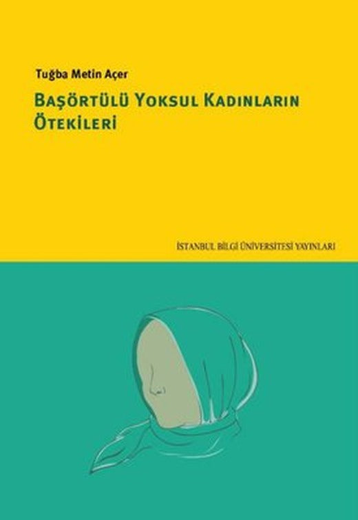 Başörtülü Yoksul Kadınların Ötekileri | İstanbul Bilgi Üniv.Yayınları