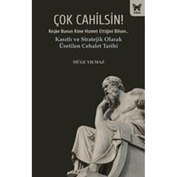 Çok Cahilsin! Kasıtlı ve Stratejik Olarak Üretilen Cehalet Tarihi | Nika Yayınevi (İnce Kapak)