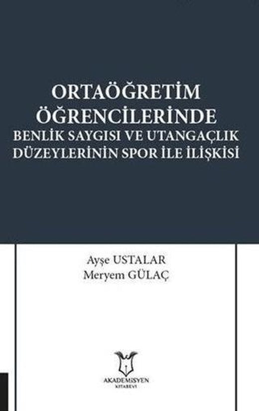 Ortaöğretim Öğrencilerinde Benlik Saygısı ve Utangaçlık Düzeylerinin Spor İle İlişkisi | Akademisyen Kitabevi (Ciltsiz)