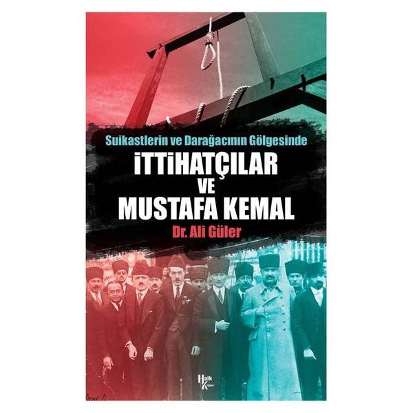 Suikastlerin ve Darağacının Gölgesinde İttihatçılar ve Mustafa Kemal | Halk Kitabevi