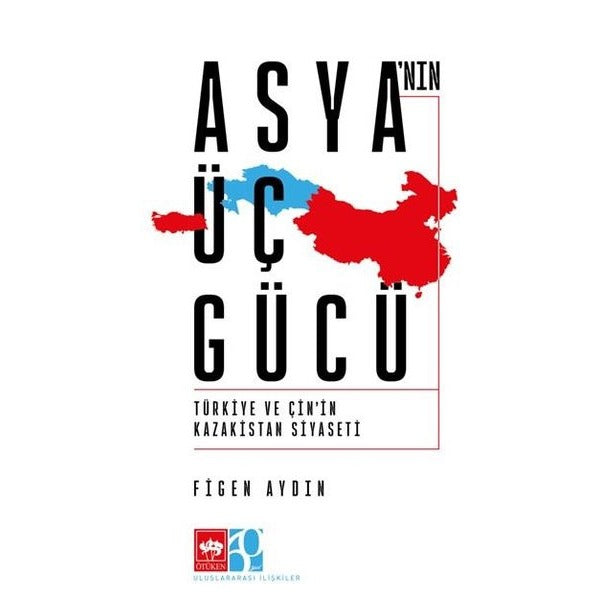 Asya'nın Üç Gücü - Türkiye ve Çin'in Kazakistan Siyaseti | Ötüken Neşriyat (İnce Kapak)
