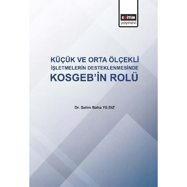 Küçük ve Orta Ölçekli İşletmelerin Desteklenmesinde KOSGEB'in Rolü | Eğitim Yayınevi (İnce Kapak)