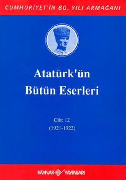Atatürk'ün Bütün Eserleri-Cilt:12 / (1921-1922) | Kaynak Yayınları - Atatürkün Bütün Eserleri Dizisi (Ciltli) - Resim 1