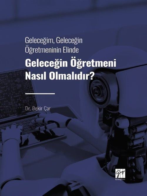 Geleceğim, Geleceğin Öğretmeninin Elinde Geleceğin Öğretmeni Nasıl Olmalıdır? | Gazi Kitabevi (Ciltsiz)
