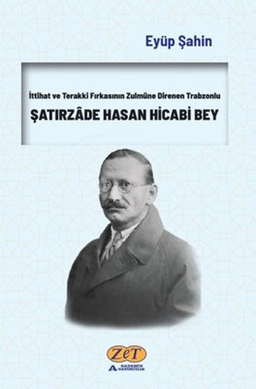 Şatırzade Hasan Hicabi Bey - İttihat ve Terakki Fırkasının Zulmüne Direnen Trabzonlu | Zet Akademi Yayınları