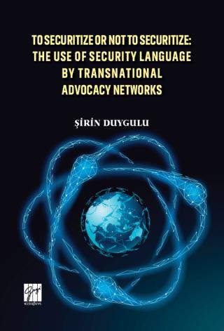 To Securitize Or Not To Securitize: The Use Of Security Language By Transnational Advocacy Networks | Gazi Kitabevi (Ciltsiz) - Resim 1