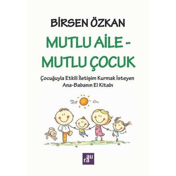 Mutlu Aile - Mutlu Çocuk: Çocuğuyla Etkili İletişim Kurmak İsteyen Ana - Babanın El Kitabı | Aura (İnce Kapak)