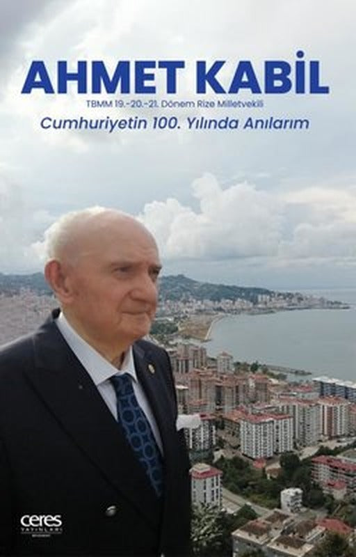 Ahmet Kabil: TBMM 19. - 20. 21. Dönem Rize Milletvekili - Cumhuriyetin 100. Yılıda Anılarım | Ceres Yayınları (İnce Kapak)