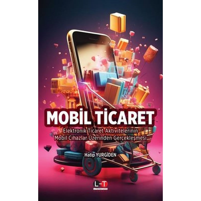 Mobil Ticaret - Elektronik Ticaret Aktivitelerinin Mobil Cihazlar Üzerinden Gerçekleşmesi