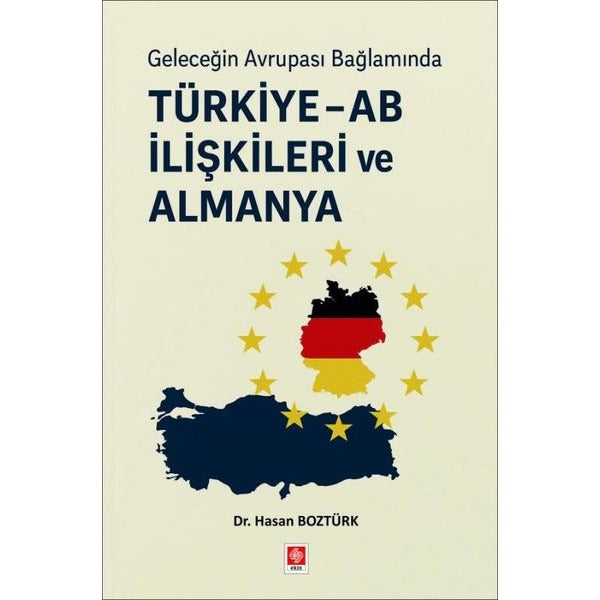 Geleceğin Avrupa Bağlamında Türkiye - AB İlişkileri ve Almanya | Ekin Basım Yayın (Ciltsiz)