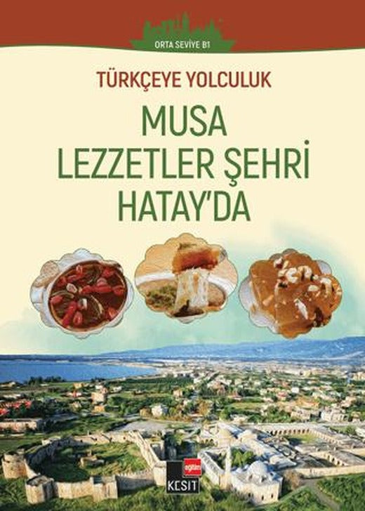 Türkçeye Yolculuk - Musa Lezzetler Şehri Hatay'da (Orta Seviye B1) | Kesit Yayınları (Ciltsiz)