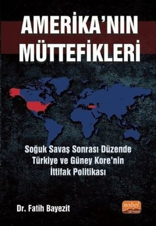 Amerika'nın Müttefikleri: Soğuk Savaş Sonrası Düzende Türkiye ve Güney Kore'nin İttifak Politikası | Nobel Bilimsel Eserler
