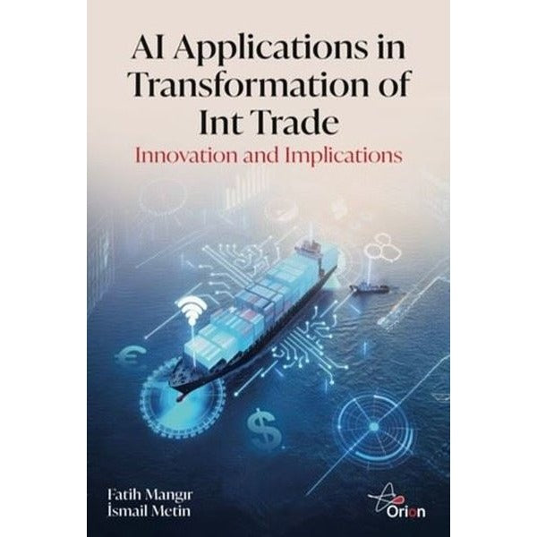 AI Applications in Transformation of Int Trade - Innovation and Implications | Orion Yayınevi (İnce Kapak)