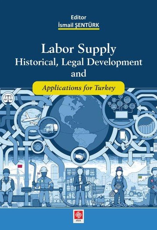Labor Supply Historical Legal Development and Applications for Turkey | Ekin Basım Yayın (İnce Kapak)