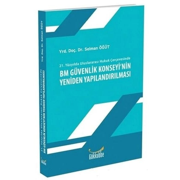 21. Yüzyılda Uluslararası Hukuk Çerçevesinde BM Güvenlik Konseyi'nin Yeniden Yapılandırılması
