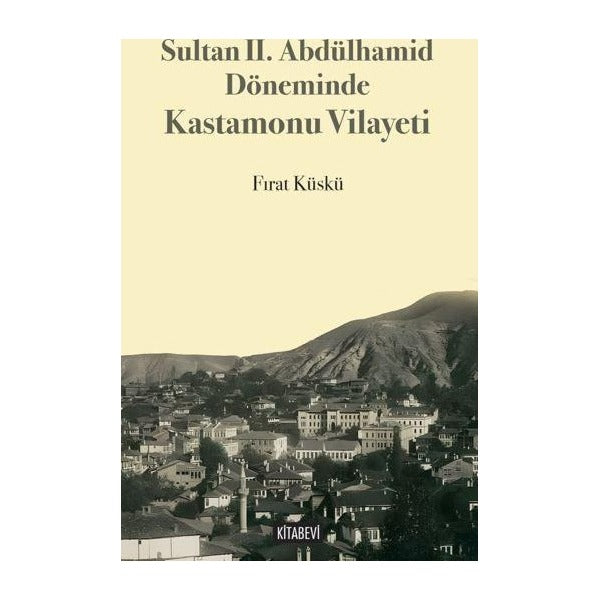 Sultan II. Abdülhamid Döneminde Kastamonu Vilayeti | Kitabevi Yayınları (Ciltsiz)
