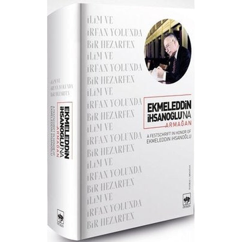 Ekmeleddin İhsanoğlu'na Armağan - İlim ve İrfan Yolunda Bir Hezarfen | Ötüken Neşriyat Yayınları