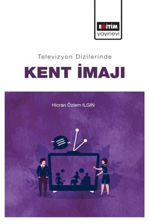 Televizyon Dizilerinde Kent İmajı | Eğitim Yayınevi - Bilimsel Eserler (Ciltsiz)