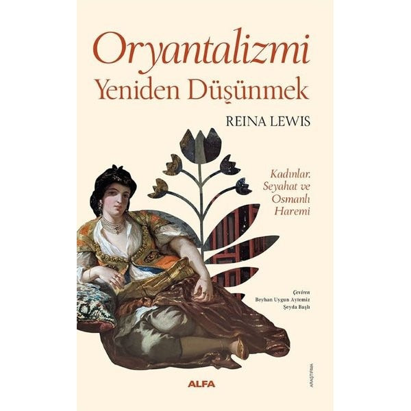 Oryantalizmi Yeniden Düşünmek - Kadınlar Seyahat ve Osmanlı Haremi - Fotoğraflı | Alfa Yayıncılık (İnce Kapak)
