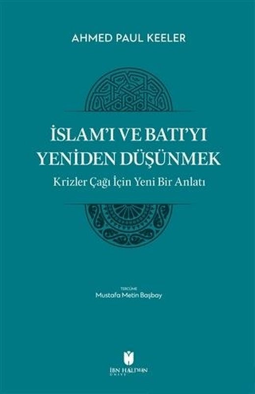 İslam’ı ve Batı’yı Yeniden Düşünmek - Krizler Çağı İçin Yeni Bir Anlatı | İbn Haldun Üniversitesi Yayınları (Ciltsiz)