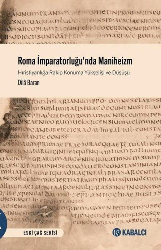 Roma İmparatorluğu'nda Maniheizm - Hıristiyanlığa Rakip Konuma Yükselişi ve Düşüşü | Kabalcı Yayınevi (İnce Kapak)