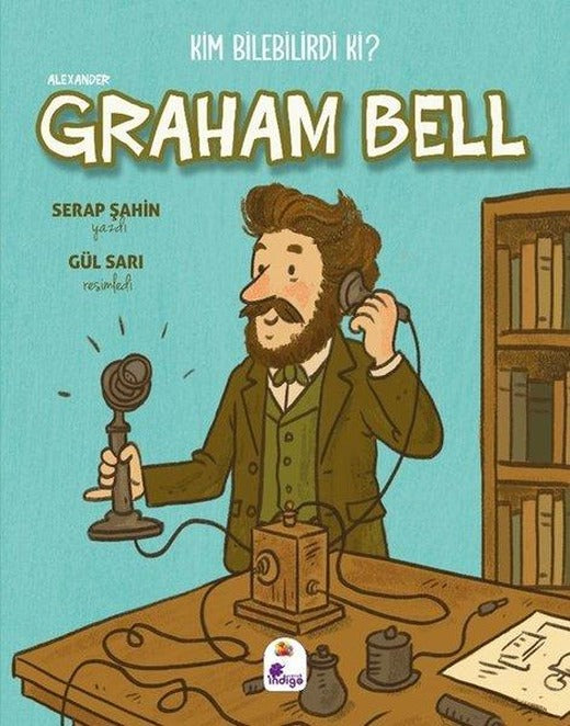 Alexander Graham Bell - Kim Bilebilirdi ki? | İndigo Çocuk (İnce Kapak)