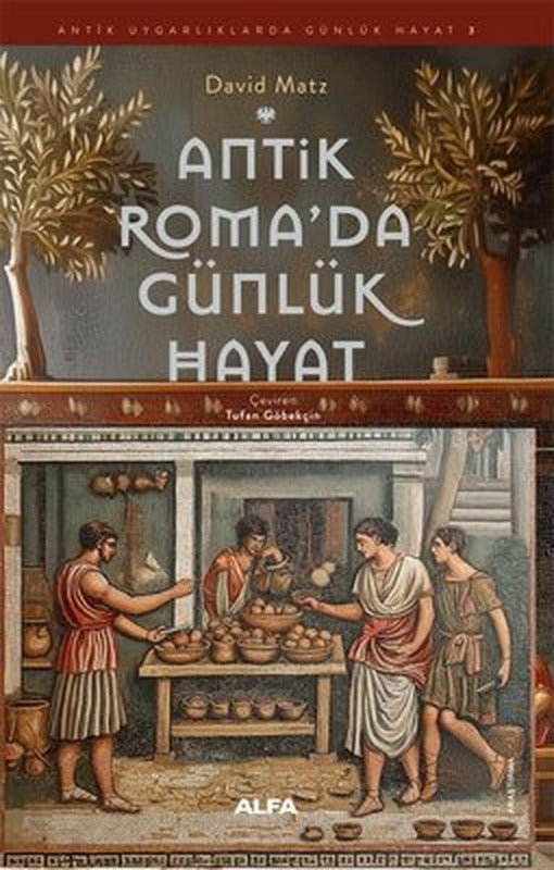Antik Roma'da Günlük Hayat - Antik Uygarlıklarda Günlük Hayat 3 | Alfa Yayıncılık (İnce Kapak)