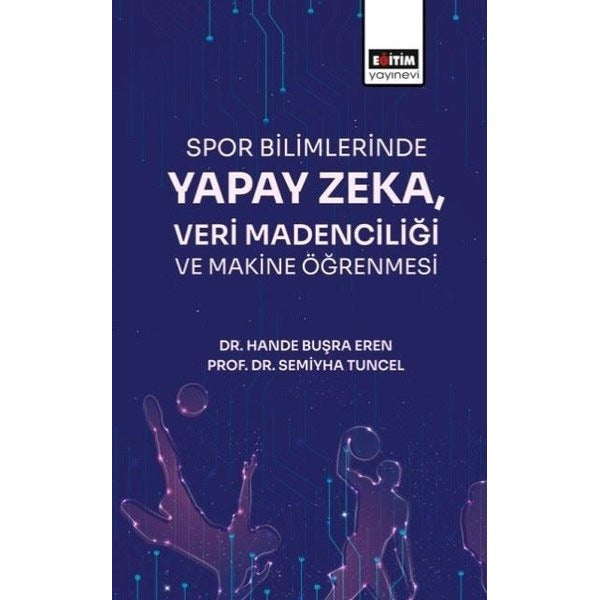 Spor Bilimlerinde Yapay Zeka, Veri Madenciliği ve Makine Öğrenmesi | Eğitim Yayınevi (İnce Kapak)