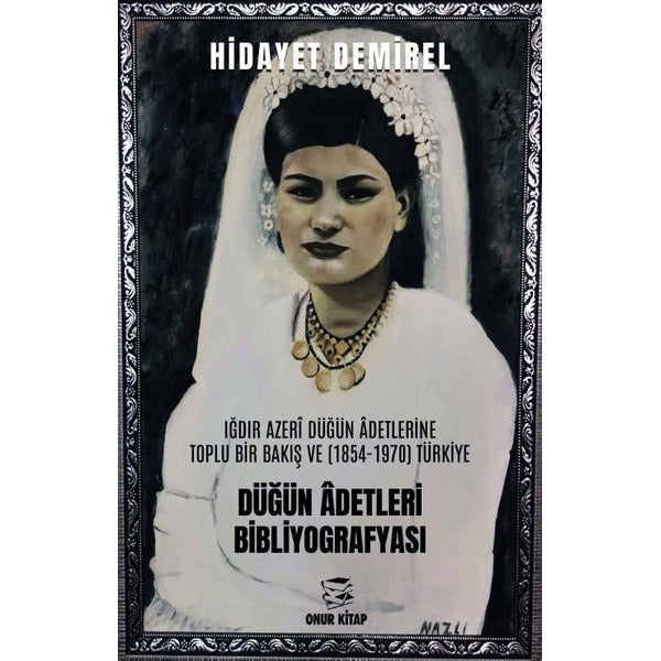 Düğün Adetleri Bibliyografyası: Iğdır Azeri Düğün Adetlerine Toplu Bir Bakış ve (1854 - 1970) Türkiy | Hidayet Demirel (İnce Kapak)