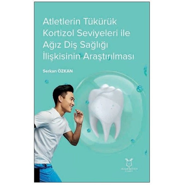 Atletlerin Tükürük Kortizol Seviyeleri İle Ağız Diş Sağlığı İlişkisinin Araştırılması | Akademisyen Kitabevi (Ciltsiz)