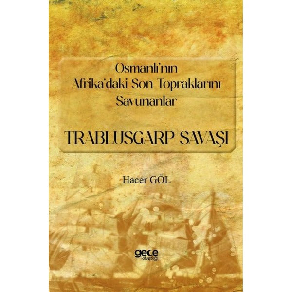 Osmanlı'nın Afrika'daki Son Topraklarını Savunanlar: Trablusgarp Savaşı | Gece Kitaplığı (İnce Kapak)