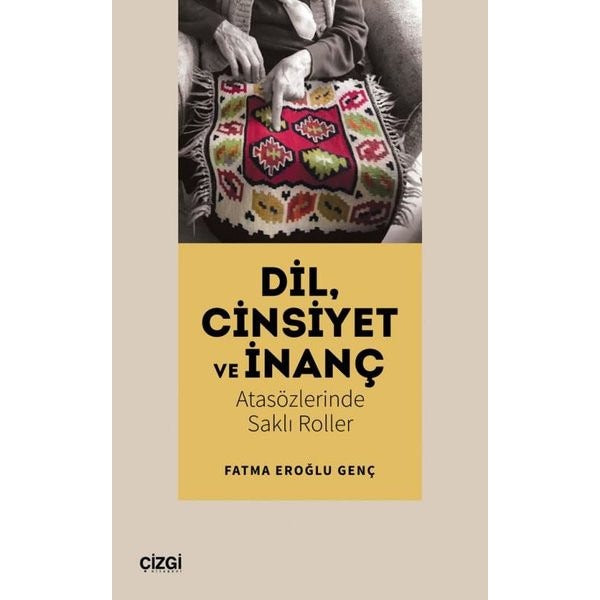 Dil Cinsiyet ve İnanç - Atasözlerinde Saklı Roller | Çizgi Kitabevi