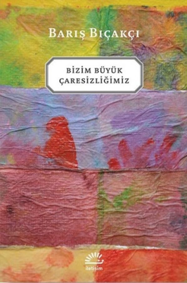 Bizim Büyük Çaresizliğimiz | İletişim Yayınları