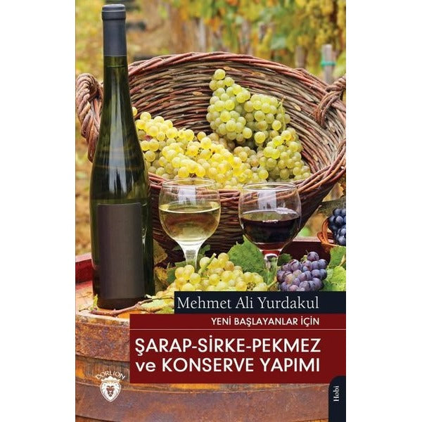 Şarap-Sirke - Pekmez ve Konserve Yapımı - Yeni Başlayanlar İçin | Dorlion Yayınevi
