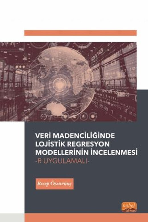 Veri Madenciliğinde Lojistik Regresyon Modellerinin İncelenmesi-R Uygulamalı | Nobel Bilimsel Eserler (Ciltsiz)