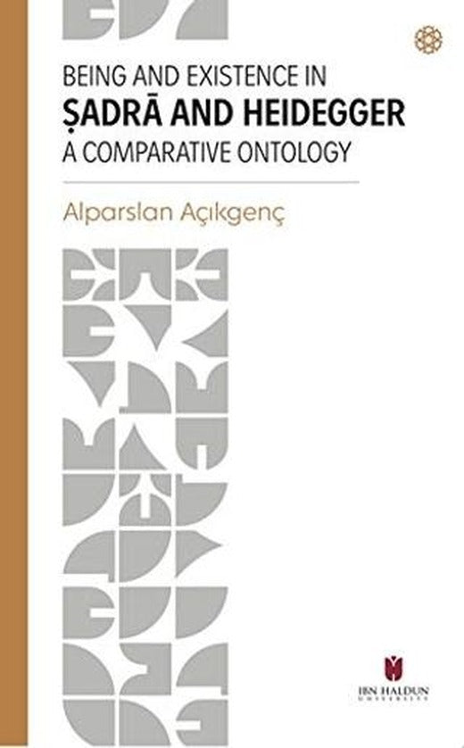 Being and Existence in Şadra and Heidegger a Comparative Ontology | İbn Haldun Üniversitesi Yayınları (Ciltsiz)