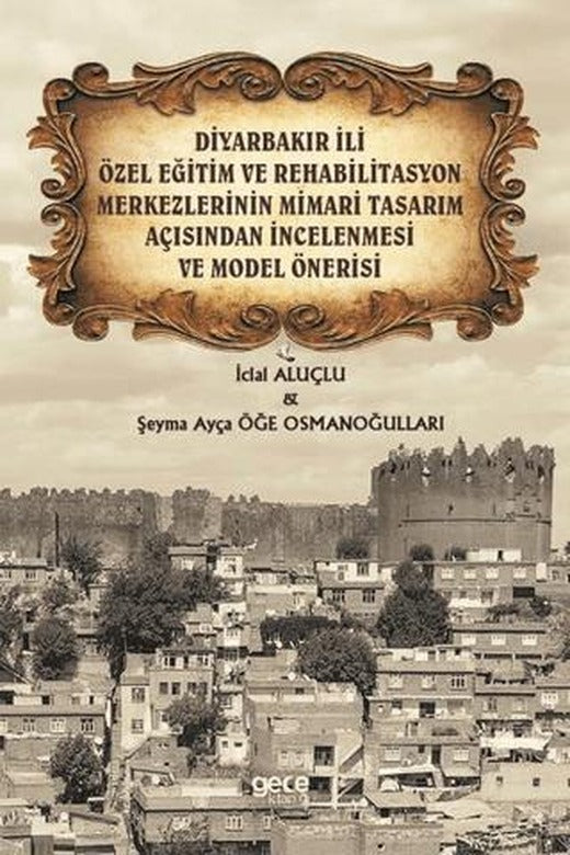 Diyarbakır İli Özel Eğitim ve Rehabilitasyon Merkezlerinin Mimari Tasarım Açısından İncelenmesi ve Model Önerisi | Gece Kitaplığı (Ciltsiz)