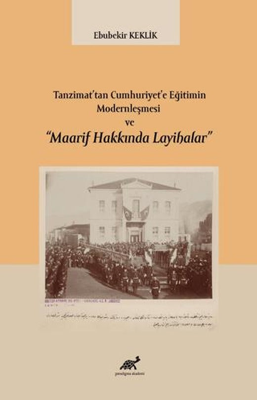 Tanzimat’tan Cumhuriyet’e Eğitimin Modernleşmesi ve “Maarif Hakkında Layihalar” | Paradigma Akademi Yayınları (Ciltsiz)