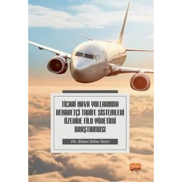 Ticari Hava Yollarında Rekabetçi Tarife Sistemleri Üzerine Filo Yönetimi Araştırması | Nobel Bilimsel Eserler (İnce Kapak)