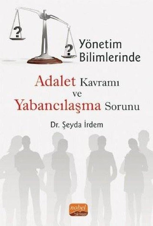 Yönetim Bilimlerinde Adalet Kavramı ve Yabancılaşma Sorunu | Nobel Bilimsel Eserler (İnce Kapak)