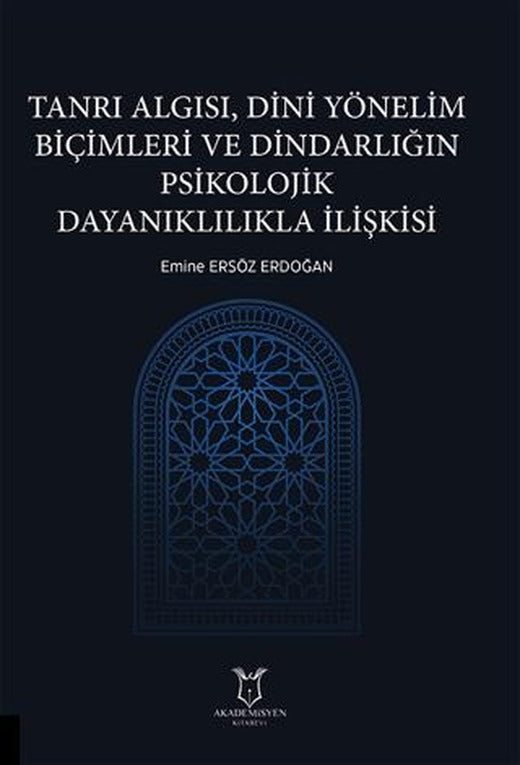 Tanrı Algısı, Dini Yönelim Biçimleri ve Dindarlığın Psikolojik Dayanıklılıkla İlişkisi | Akademisyen Kitabevi (Ciltsiz)