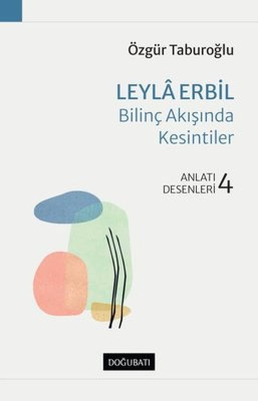 Leyla Erbil: Bilinç Akışında Kesintiler - Anlatı Desenleri 4 | Doğu Batı Yayınları