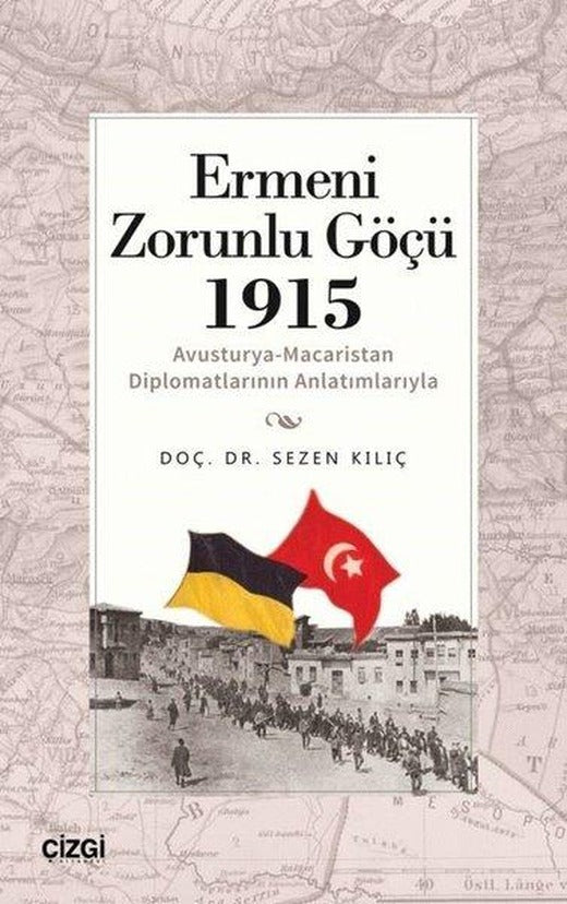 Ermeni Zorunlu Göçü 1915 - Avusturya-Macaristan Diplomatlarının Anlatımlarıyla | Çizgi Kitabevi (İnce Kapak)