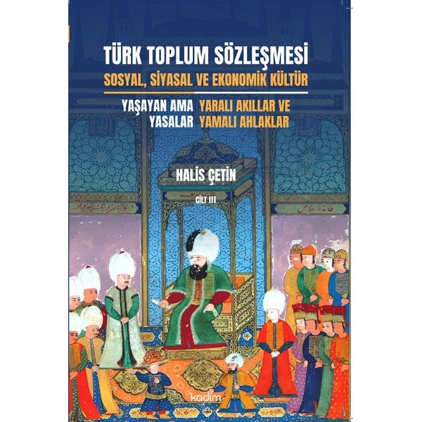 Türk Toplum Sözleşmesi Cilt 3 - Sosyal, Siyasal ve Ekonomik Kültür - Yaşayan Ama Yasalar - Yaralı Ak | Kadim (İnce Kapak)