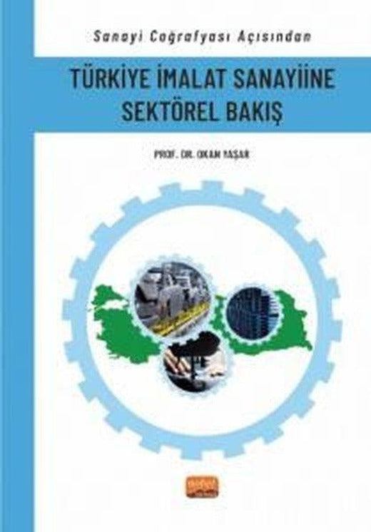 Sanayi Coğrafyası Açısından Türkiye İmalat Sanayiine Sektörel Bakış | Nobel Bilimsel Eserler (İnce Kapak)