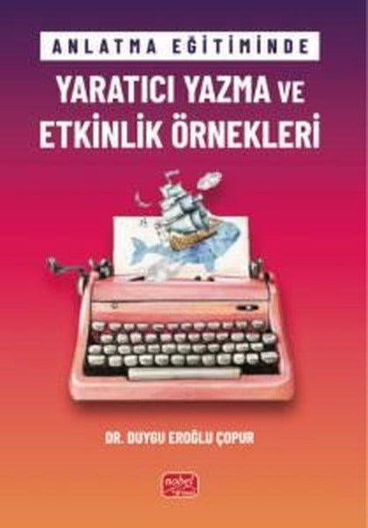 Anlatma Eğitiminde Yaratıcı Yazma ve Etkinlik Örnekleri | Nobel Bilimsel Eserler (İnce Kapak)