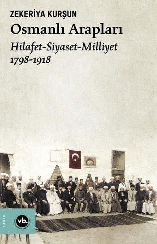 Osmanlı Arapları: Hilafet-Siyaset Milliyet 1798-1918 | VakıfBank Kültür Yayınları (İnce Kapak)